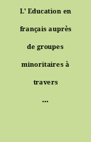 L' Education en français auprès de groupes minoritaires à travers le monde [Dossier].