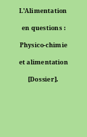 L'Alimentation en questions : Physico-chimie et alimentation [Dossier].