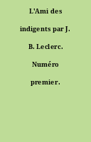 L'Ami des indigents par J. B. Leclerc. Numéro premier.