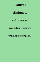 L'Autre : cliniques, cultures et sociétés : revue transculturelle.