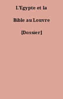 L'Egypte et la Bible au Louvre [Dossier]