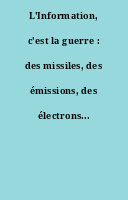 L'Information, c'est la guerre : des missiles, des émissions, des électrons...