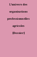 L'univers des organisations professionnelles agricoles [Dossier]
