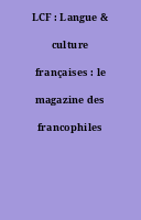 LCF : Langue & culture françaises : le magazine des francophiles francophones