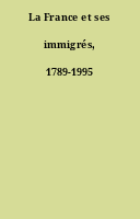 La France et ses immigrés, 1789-1995