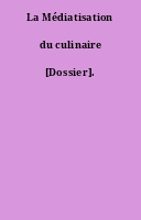 La Médiatisation du culinaire [Dossier].