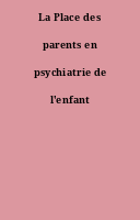 La Place des parents en psychiatrie de l'enfant