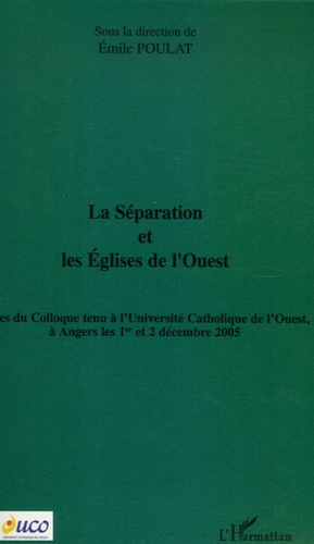 La Séparation et les Eglises de l'Ouest : actes du colloque tenu à l'Université Catholique de l'Ouest à Angers, les 1er et 2 décembre 2005