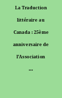 La Traduction littéraire au Canada : 25ème anniversaire de l'Association des traducteurs et traductrices littéraires du Canada (ATTLC)
