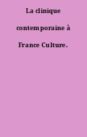La clinique contemporaine à France Culture.