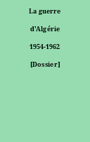 La guerre d'Algérie 1954-1962 [Dossier]