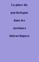 La place du psychologue dans les systèmes hiérarchiques [Dossier]