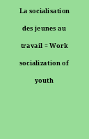 La socialisation des jeunes au travail = Work socialization of youth