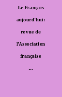 Le Français aujourd'hui : revue de l'Association française des professeurs de français.