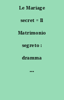 Le Mariage secret = Il Matrimonio segreto : dramma giocoso per musica in due atti : musique