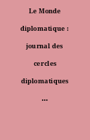 Le Monde diplomatique : journal des cercles diplomatiques et des grandes organisations internationales.