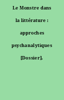 Le Monstre dans la littérature : approches psychanalytiques [Dossier].