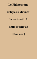 Le Phénomène religieux devant la rationalité philosophique [Dossier]