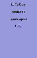 Le Théâtre lyrique en France après Lully