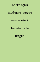 Le français moderne : revue consacrée à l'étude de la langue française
