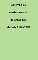Le livre du centenaire du Journal des débats 1789-1889.