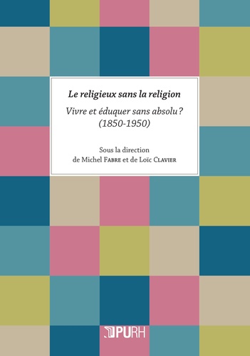 Le religieux sans la religion : vivre et éduquer sans absolu ? (1850-1950)
