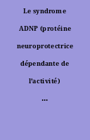 Le syndrome ADNP (protéine neuroprotectrice dépendante de l’activité) lié à la déficience intellectuelle et aux troubles du spectre autistique : une revue de la littérature.