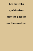 Les Biotechs québécoises mettent l'accent sur l'innovation.