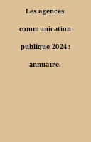 Les agences communication publique 2024 : annuaire.
