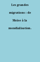 Les grandes migrations : de Moïse à la mondialisation.
