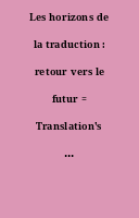 Les horizons de la traduction : retour vers le futur = Translation's horizons : Back to the future = Los horizontes de la traducción : regreso al futuro