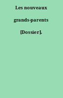 Les nouveaux grands-parents [Dossier].
