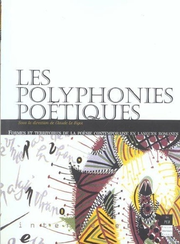Les polyphonies poétiques : formes et territoires de la poésie contemporaine en langues romanes : [actes du colloque tenu à l'université de Rennes 2 le 1er et le 2 décembre 2000