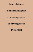 Les relations transatlantiques : convergences et divergences 1945-2004