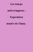 Les temps mérovingiens : Exposition musée de Cluny.