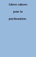 Libres cahiers pour la psychanalyse.