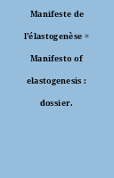 Manifeste de l'élastogenèse = Manifesto of elastogenesis : dossier.