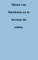 Minna von Barnhelm ou la fortune du soldat.