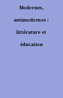 Modernes, antimodernes : littérature et éducation