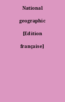 National geographic [Edition française]