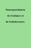 Neuropsychiatrie de l'enfance et de l'adolescence.