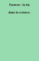 Pasteur : la foi dans la science.