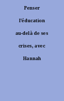 Penser l'éducation au-delà de ses crises, avec Hannah Arendt.