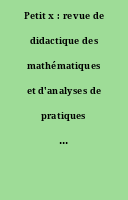 Petit x : revue de didactique des mathématiques et d'analyses de pratiques pour l'enseignement secondaire.