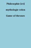 Philosophie [et] mythologie selon Game of thrones