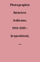 Photographie futuriste italienne, 1911-1939 : [exposition], 29 octobre 1981-31 janvier 1982, MAM Musée d'art moderne de la Ville de Paris