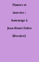 Plantes et insectes : hommage à Jean-Henri Fabre [Dossier].