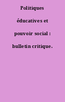 Politiques éducatives et pouvoir social : bulletin critique.