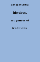 Possessions : histoires, croyances et traditions.