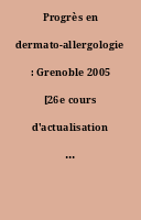 Progrès en dermato-allergologie : Grenoble 2005 [26e cours d'actualisation en dermato-allergologie]
